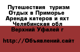 Путешествия, туризм Отдых в Приморье - Аренда катеров и яхт. Челябинская обл.,Верхний Уфалей г.